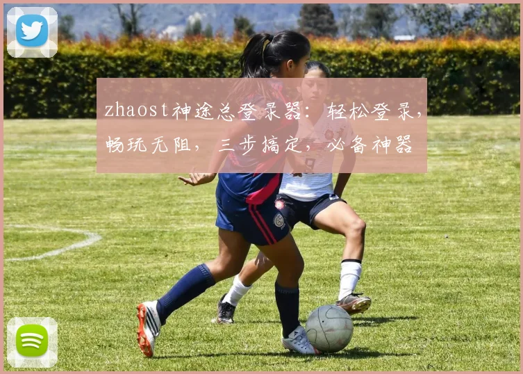 zhaost神途总登录器：轻松登录，畅玩无阻，三步搞定，必备神器