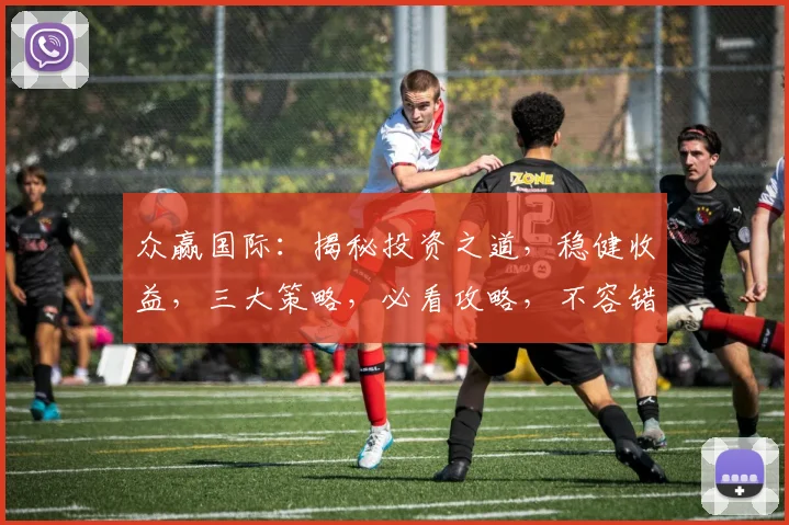 众赢国际：揭秘投资之道，稳健收益，三大策略，必看攻略，不容错过